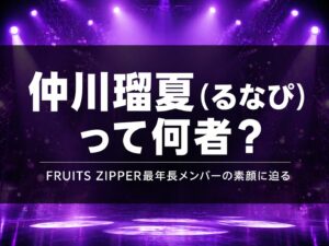 仲川瑠夏（FRUITS ZIPPER）のプロフィールと経歴